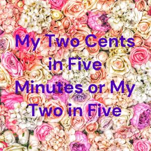 My Two Cents in Five Minutes or My Two in Five