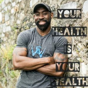 Your Health Is Your Wealth With Walter E. Copeland II, MBA, MSN, CLC, CHC, Pn1