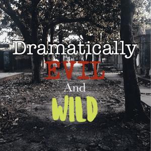 Dramatically Evil and Wild