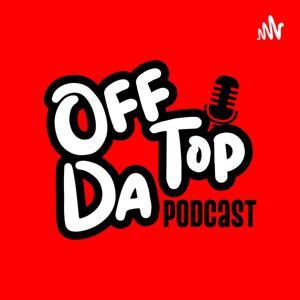 Off Da Top Podcast
