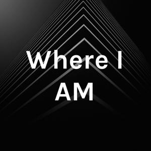 Where I AM