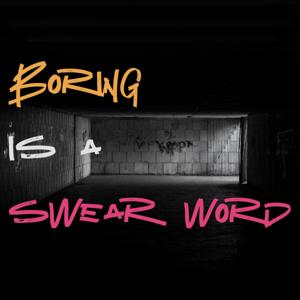 Boring is a Swear Word