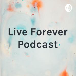 LIVE FOREVER PODCAST