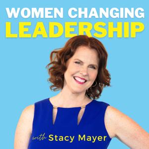 Women Changing Leadership with Stacy Mayer by Stacy Mayer