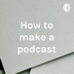 How to make a podcast