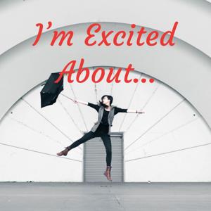I’m Excited About...