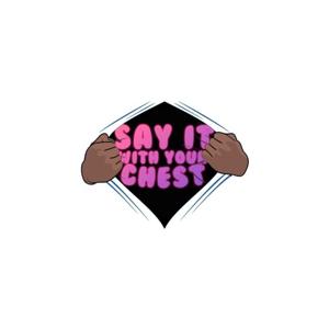Say It With Your Chest