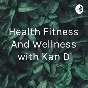 Health Fitness And Wellness with Kan D