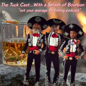 The Tuck Cast...With a Splash of Bourbon “A Fly Fishing Podcast”