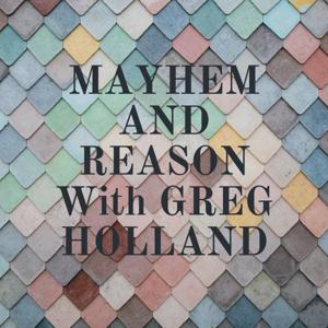MAYHEM AND REASON With GREG HOLLAND