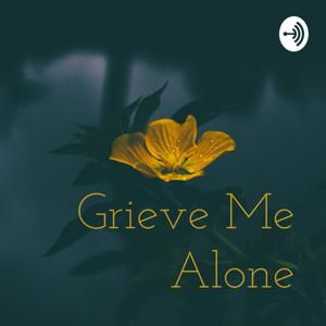 Grieve Me Alone