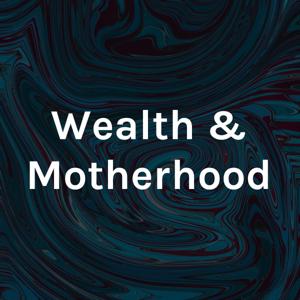Wealth & Motherhood