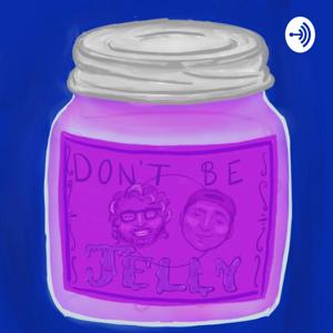 Don't Be Jelly Podcast