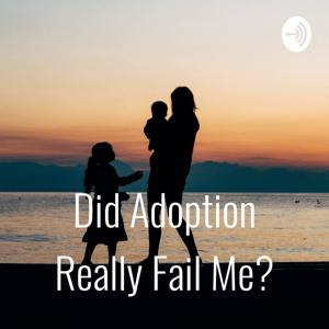 Did Adoption Really Fail Me?