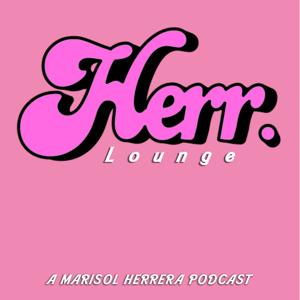 Herr Lounge Podcast by Marisol Herrera