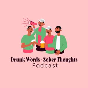 Drunk Words Equals Sober Thoughts