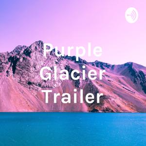 Purple Glacier Trailer