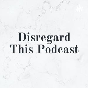 Disregard This Podcast