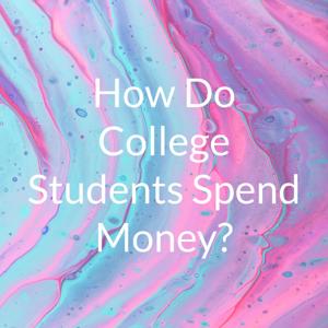 How Do College Students Spend Money?