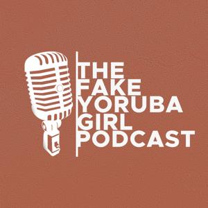 The Fake Yoruba Girl Podcast