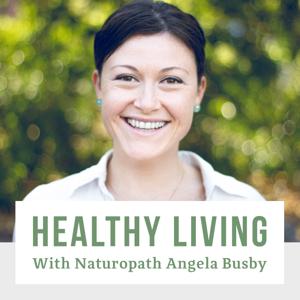Healthy Living With Naturopath Angela Busby - Your Health, Nutrition and Wellness Resource by Angela Busby - Naturopath, Nutritionist, Herbalist