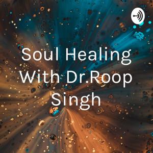 Soul Healing With Dr.Roop Singh