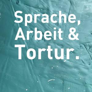 Sprache, Arbeit & Tortur