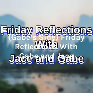 (Gabe's Side) Friday Reflections With Gabe and Jace