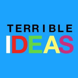 Terrible Ideas