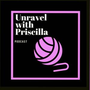 Unravel with Priscilla