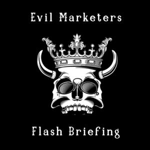 Evil Marketers Flash Briefing