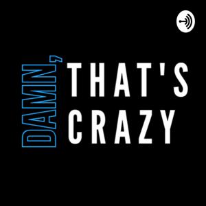 Damn, That’s Crazy