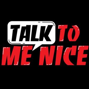 TALK TO ME NICE!