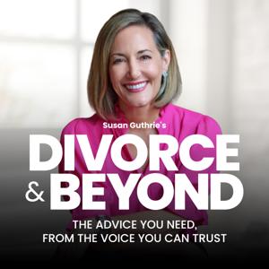 The Divorce and Beyond® Podcast with Susan Guthrie, Esq. by Susan Guthrie