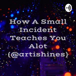 How A Small Incident Teaches You Alot (@artishines)