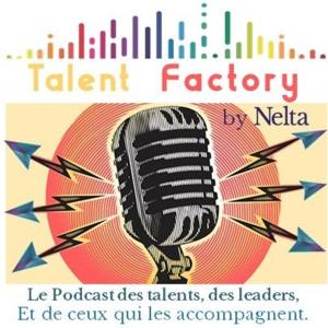Talent Factory by Nelta - Le podcast des talents, des leaders, et de ceux qui les accompagnent.