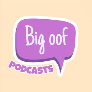 Big Oof Podcasts