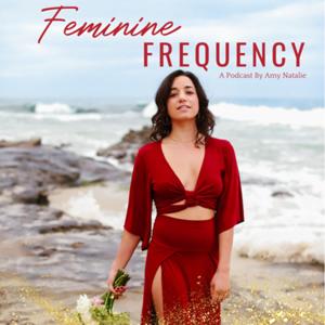 Feminine Frequency Podcast by Amy Natalie