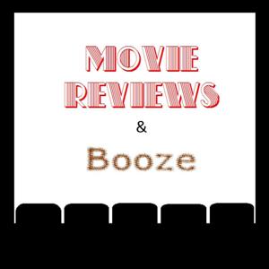 Movie Reviews and Booze