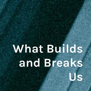 What Builds and Breaks Us