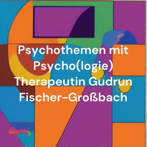 Psychothemen mit Psycho(logie) Therapeutin Gudrun Fischer-Großbach