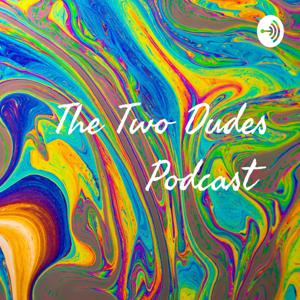 The Two Dudes Podcast