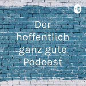 Der hoffentlich ganz gute Podcast