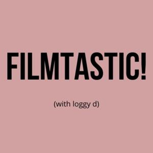 FILMTASTIC! with Loggy D