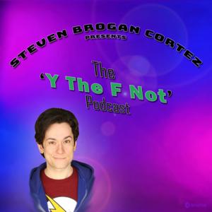 Steven Brogan Cortez Presents:
The 'Y The F Not?' Podcast