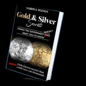 Gold & Silver Secrets. Things the government doesn't want you to know.