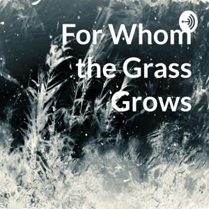 For Whom the Grass Grows