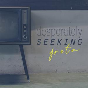 Desperately Seeking Greta