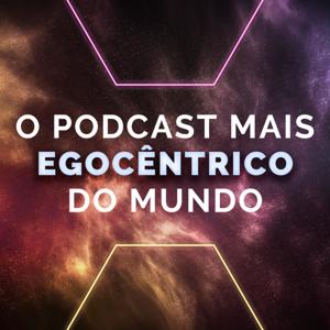 O Podcast Mais Egocêntrico do Mundo