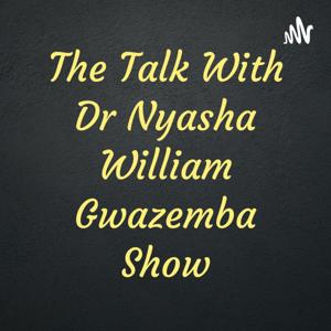 The Talk With Dr Nyasha William Gwazemba Show